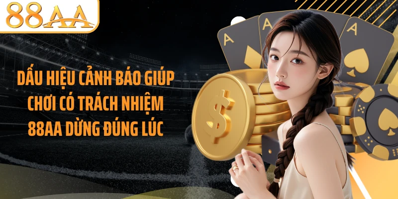 Dấu hiệu cảnh báo giúp chơi có trách nhiệm 88AA dừng đúng lúc