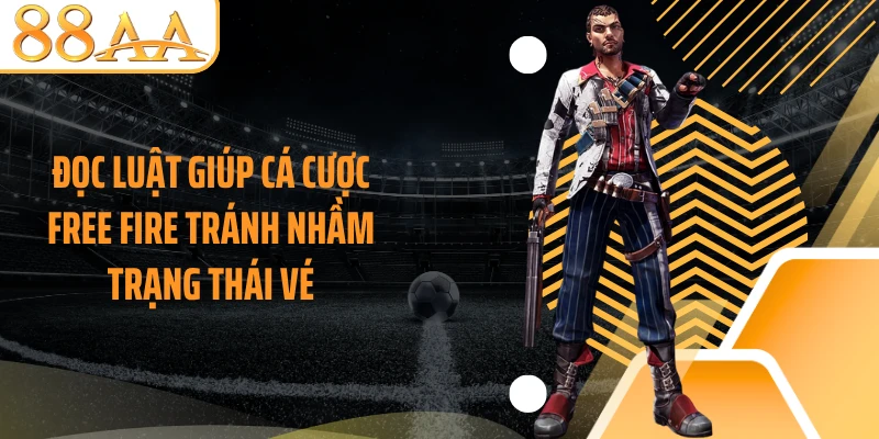 Đọc luật giúp cá cược Free Fire tránh nhầm trạng thái vé