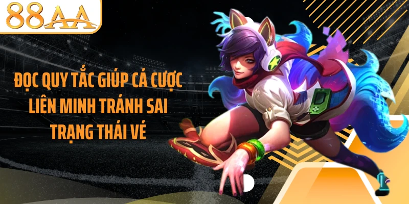 Đọc quy tắc giúp cá cược Liên Minh tránh sai trạng thái vé