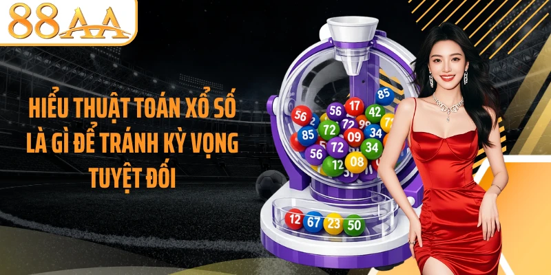 Hiểu thuật toán xổ số là gì để tránh kỳ vọng tuyệt đối