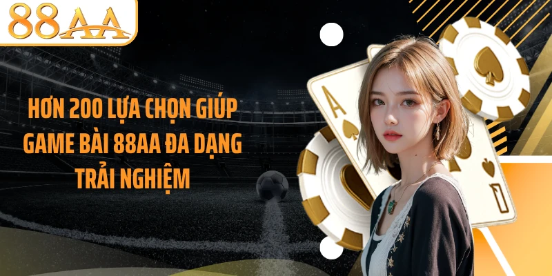 Hơn 200 lựa chọn giúp game bài 88AA đa dạng trải nghiệm