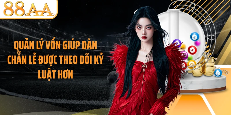 Quản lý vốn giúp dàn chẵn lẻ được theo dõi kỷ luật hơn