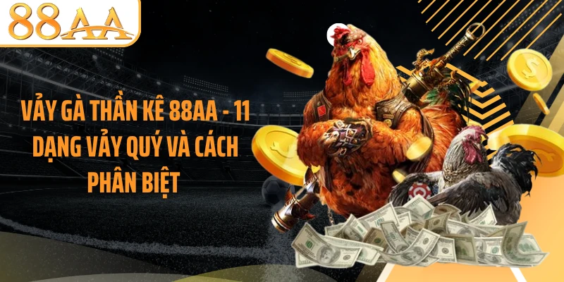 Vảy Gà Thần Kê 88AA - 11 Dạng Vảy Quý Và Cách Phân Biệt 