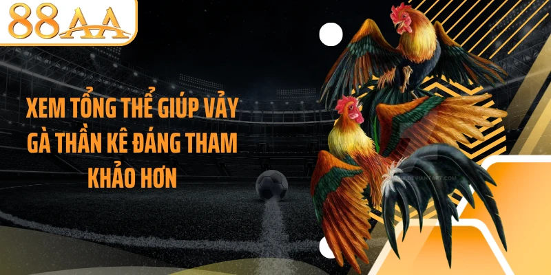 Xem tổng thể giúp vảy gà thần kê đáng tham khảo hơn